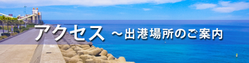 アクセス～出港場所のご案内